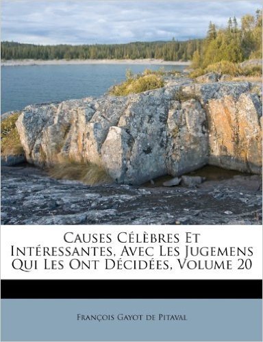 Causes Celebres Et Interessantes, Avec Les Jugemens Qui Les Ont Decidees, Volume 20