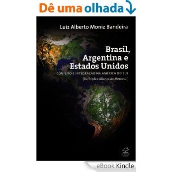 Brasil, Argentina e Estados Unidos: Conflito e integração na América do Sul (da Tríplice Aliança ao Mercosul) [eBook Kindle]