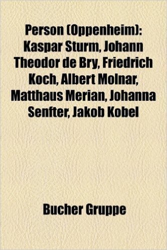 Person (Oppenheim): Kaspar Sturm, Johann Theodor de Bry, Friedrich Koch, Albert Molnr, Matthus Merian, Johanna Senfter, Jakob Kbel