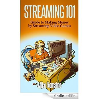 Streaming 101: Guide to Making Money Streaming Video Games (English Edition) [Kindle-editie]