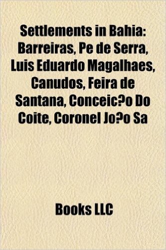 Settlements in Bahia: Barreiras, Pe de Serra, Luis Eduardo Magalhaes, Canudos, Feira de Santana, Conceicao Do Coite, Sento Se, Cicero Dantas