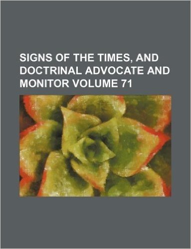 Signs of the Times, and Doctrinal Advocate and Monitor Volume 71