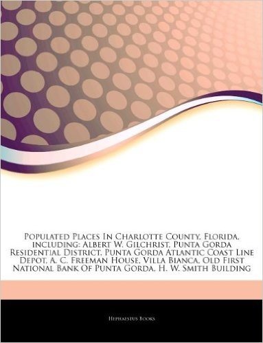 Articles on Populated Places in Charlotte County, Florida, Including: Albert W. Gilchrist, Punta Gorda Residential District, Punta Gorda Atlantic Coas