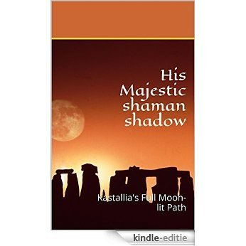 His Majestic shaman shadow: Kastallia's Full Moon-lit Path (Kastallia's Full Moon-lit path By Scarlett Louisa Davies Book 1) (English Edition) [Kindle-editie]