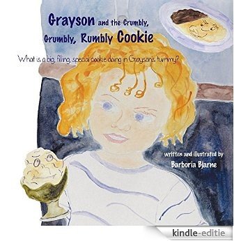 Grayson and the Crumbly, Grumbly, Rumbly Cookie: What is a big, filling, special cookie doing in Grayson's tummy? (English Edition) [Kindle-editie]