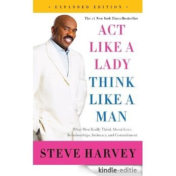 Act Like a Lady, Think Like a Man, Expanded Edition: What Men Really Think About Love, Relationships, Intimacy, and Commitment [Kindle-editie]