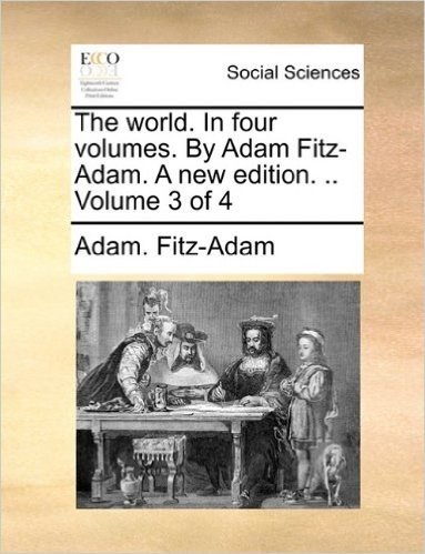 The World. in Four Volumes. by Adam Fitz-Adam. a New Edition. .. Volume 3 of 4
