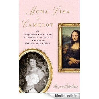 Mona Lisa in Camelot: How Jacqueline Kennedy and Da Vinci's Masterpiece Charmed and Captivated a Nation [Kindle-editie] beoordelingen