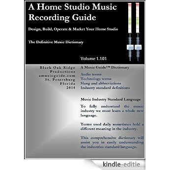 A HOME STUDIO MUSIC RECORDING GUIDE: THE DEFINITIVE MUSIC DICTIONARY: Music Industry Standard Language (English Edition) [Kindle-editie]