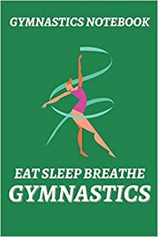 indir Gymnastics Notebook - Eat Sleep Breathe Gymnastics - Composition Notebook for Gymnastics Fans: Gymnastics Journal - Lined Notebook 6&quot; x 9&quot; 100 Pages Green Matte Soft Cover.