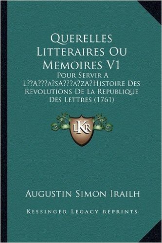 Querelles Litteraires Ou Memoires V1: Pour Servir a la Acentsacentsa A-Acentsa Acentshistoire Des Revolutions de La Republique Des Lettres (1761)