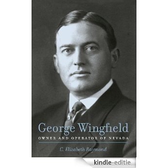 George Wingfield: Owner And Operator Of Nevada (Shepperson Series in History Humanities) [Kindle-editie]