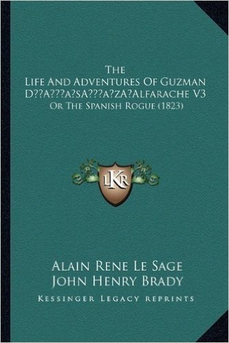 The Life and Adventures of Guzman Da Acentsacentsa A-Acentsa Acentsalfarache V3: Or the Spanish Rogue (1823)