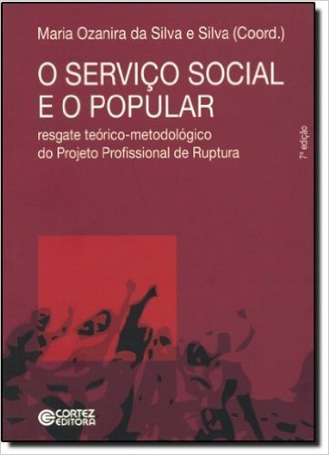 O Serviço Social e o Popular. Resgate Teórico-Metodológico do Projeto Profissional de Ruptura