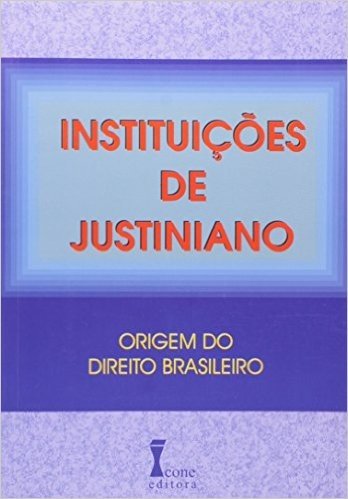 Instituições De Justiniano. Origem Do Direito Brasileiro