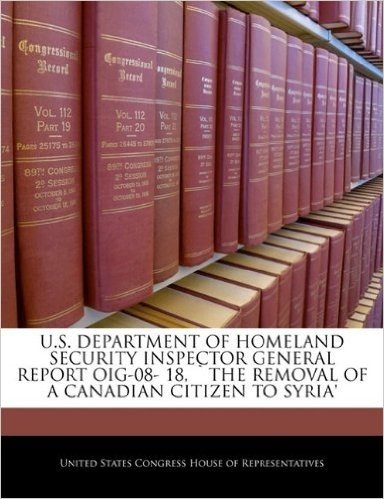 U.S. Department of Homeland Security Inspector General Report Oig-08- 18, the Removal of a Canadian Citizen to Syria'