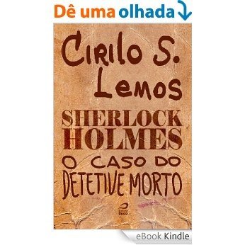 Sherlock Holmes - O caso do detetive morto [eBook Kindle]
