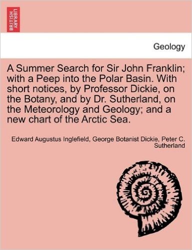 A Summer Search for Sir John Franklin; With a Peep Into the Polar Basin. with Short Notices, by Professor Dickie, on the Botany, and by Dr. ... Geology; And a New Chart of the Arctic Sea. baixar