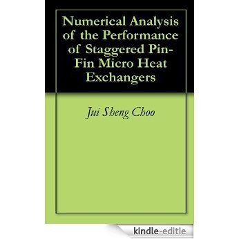 Numerical Analysis of the Performance of Staggered Pin-Fin Micro Heat Exchangers (English Edition) [Kindle-editie]