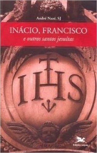 Inácio, Francisco E Outros Santos Jesuítas