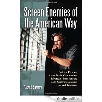 Screen Enemies of the American Way: Political Paranoia About Nazis, Communists, Saboteurs, Terrorists and Body Snatching Aliens in Film and Television [Kindle-editie]