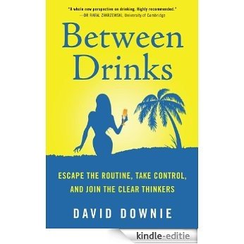 Between Drinks: Escape The Routine, Take Control, and Join The Clear Thinkers (English Edition) [Kindle-editie]