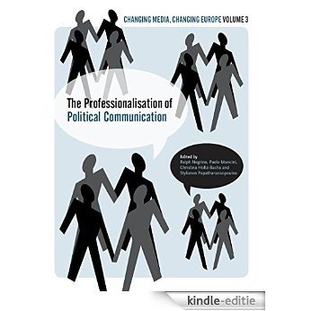 The Professionalisation of Political Communication (Intellect Books - Changing Media, Changing Europe) [Kindle-editie]