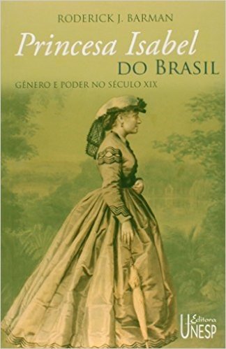 Princesa Isabel do Brasil. Gênero e Poder no Século XIX
