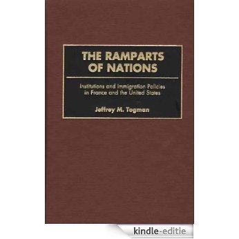 The Ramparts of Nations: Institutions and Immigration Policies in France and the United States [Kindle-editie]