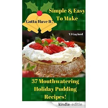 Gotta Have It Simple & Easy To Make 37 Mouthwatering Holiday Pudding Recipes! (English Edition) [Kindle-editie]