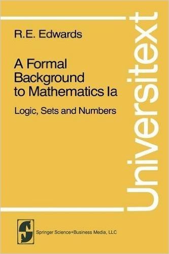 A Formal Background to Higher Mathematics: Volume 1, Parts A and B: Logic, Sets and Numbers