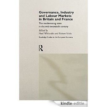 Governance, Industry and Labour Markets in Britain and France: The Modernizing State (Routledge Studies in the European Economy) [Kindle-editie]