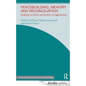Peacebuilding, Memory and Reconciliation: Bridging Top-Down and Bottom-Up Approaches (Studies in Conflict, Development and Peacebuilding) [Kindle-editie]