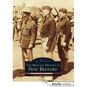 The Military History of New Bedford (Images of America) (English Edition) [Kindle-editie]
