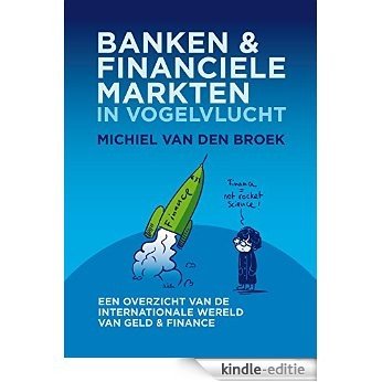 BANKEN EN FINANCIELE MARKTEN IN VOGELVLUCHT: Een overzicht van de internationale wereld van geld & finance [Kindle-editie]