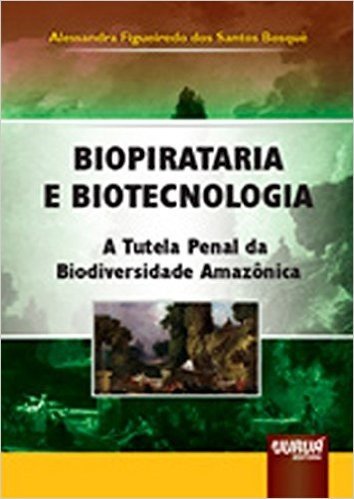 Biopirataria e Biotecnologia. A Tutela Penal da Biodiversidade Amazônica
