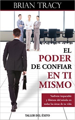 El poder de confiar en ti mismo: Vuélvete imparable y libérate del miedo en todas las áreas de tu vida (Spanish Edition)