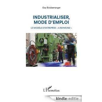 Industrialiser, mode d'emploi: Le modèle d'entreprise "A Raymond" [Kindle-editie]