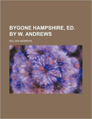 Bygone Hampshire, Ed. by W. Andrews