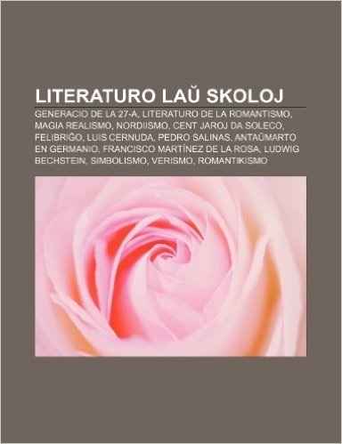 Literaturo La Skoloj: Generacio de La 27-A, Literaturo de La Romantismo, Magia Realismo, Nordiismo, Cent Jaroj Da Soleco, Felibri O, Luis Ce