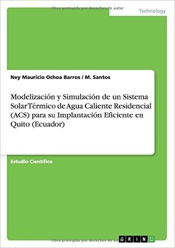 Modelizacion y Simulacion de Un Sistema Solar Termico de Agua Caliente Residencial (Acs) Para Su Implantacion Eficiente En Quito (Ecuador)