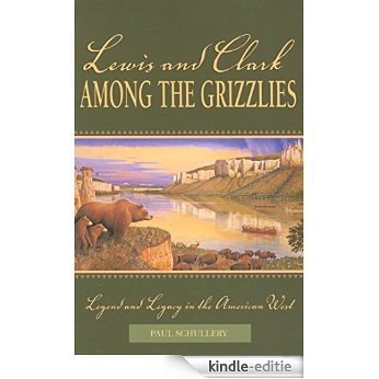 Lewis and Clark among the Grizzlies: Legend and Legacy in the American West (Lewis & Clark Expedition) [Kindle-editie]