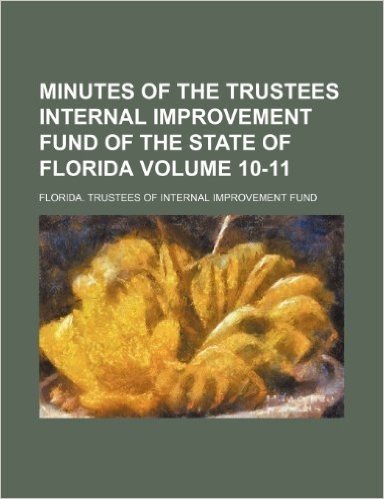 Minutes of the Trustees Internal Improvement Fund of the State of Florida Volume 10-11