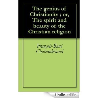 The genius of Christianity ; or, The spirit and beauty of the Christian religion (English Edition) [Kindle-editie]