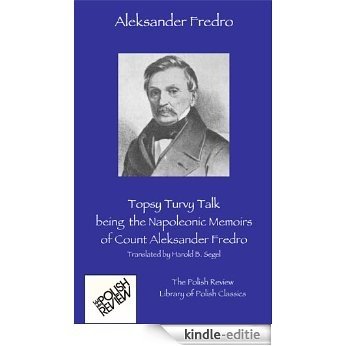 Topsy Turvy Talk, being the Napoleonic Memoirs of Count Aleksander Fredro (The Polish Review Library of Polish Classics Book 1) (English Edition) [Kindle-editie]