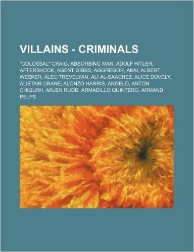 Villains - Criminals: Colossal Craig, Absorbing Man, Adolf Hitler, Aftershock, Agent Gibbs, Aggregor, Akai, Albert Wesker, Alec Trevelyan,