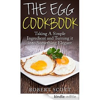 The Egg Cookbook: Taking A Simple Ingredient and Turning it into Something Elegant (English Edition) [Kindle-editie]