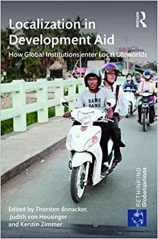 indir Localization in Development Aid: How Global Institutions enter Local Lifeworlds (Rethinking Globalizations, Band 68)