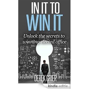 In It To Win It: Unlock the secrets to winning elected office (English Edition) [Kindle-editie]