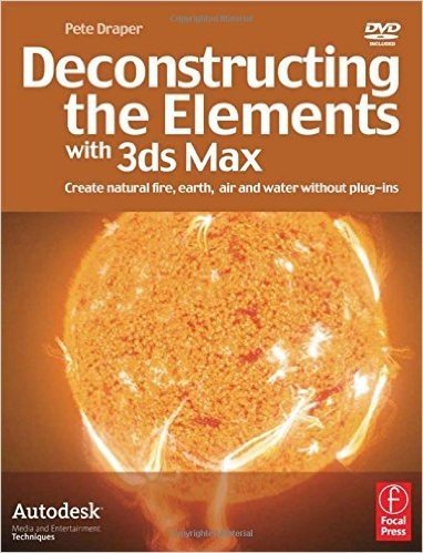 Deconstructing the Elements with 3ds Max: Create Natural Fire, Earth, Air and Water Without Plug-Ins [With DVD]